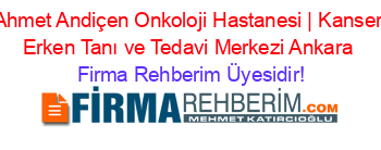 Ahmet+Andiçen+Onkoloji+Hastanesi+|+Kanser+Erken+Tanı+ve+Tedavi+Merkezi+Ankara Firma+Rehberim+Üyesidir!